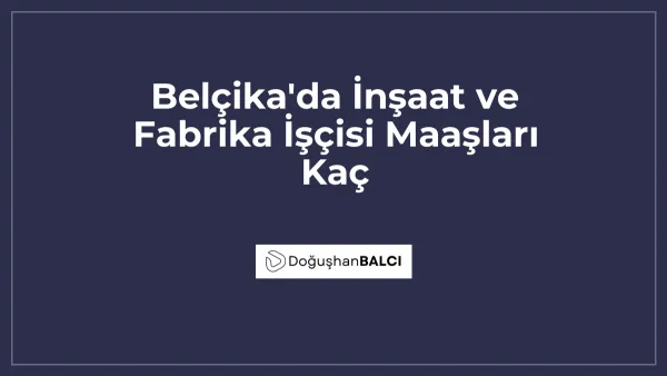 Belçika'da İnşaat ve Fabrika İşçisi Maaşları Kaç