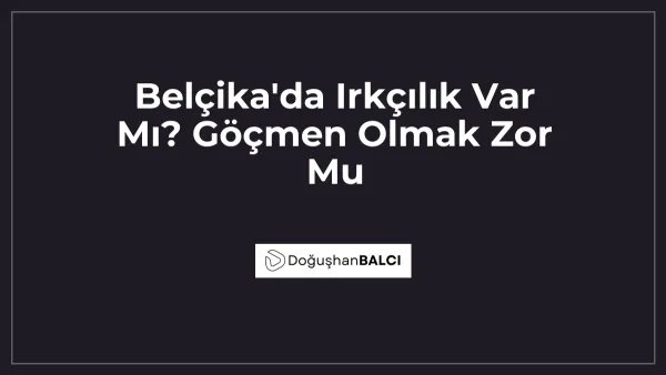 Belçika'da Irkçılık Var Mı? Göçmen Olmak Zor Mu