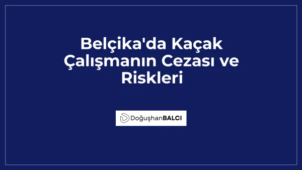 Belçika'da Kaçak Çalışmanın Cezası ve Riskleri