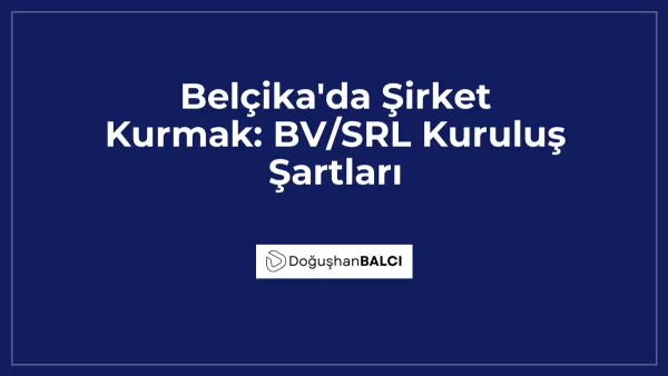 Belçika'da Şirket Kurmak: BV/SRL Kuruluş Şartları