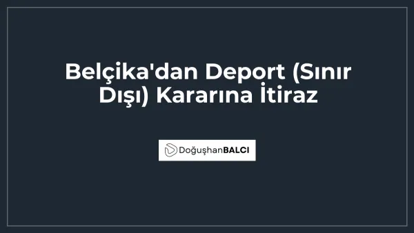 Belçika'dan Deport (Sınır Dışı) Kararına İtiraz