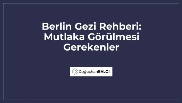 Berlin Gezi Rehberi: Mutlaka Görülmesi Gerekenler