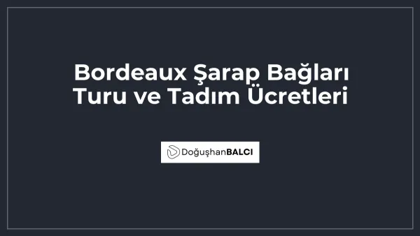 Bordeaux Şarap Bağları Turu ve Tadım Ücretleri