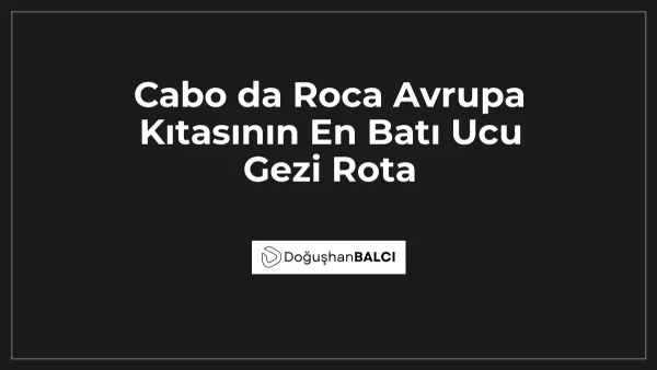 Cabo da Roca Avrupa Kıtasının En Batı Ucu Gezi Rota