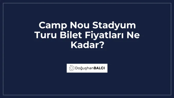 Camp Nou Stadyum Turu Bilet Fiyatları Ne Kadar?