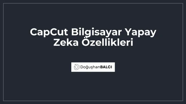 CapCut Bilgisayar Yapay Zeka Özellikleri