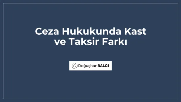 Ceza Hukukunda Kast ve Taksir Farkı