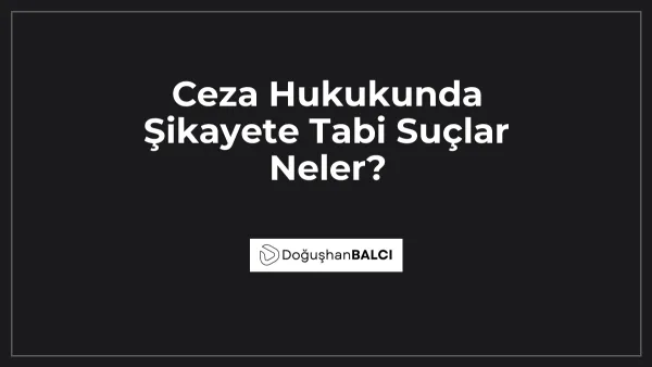 Ceza Hukukunda Şikayete Tabi Suçlar Neler?