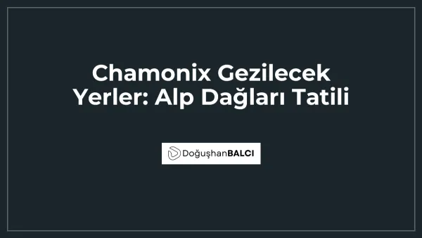 Chamonix Gezilecek Yerler: Alp Dağları Tatili