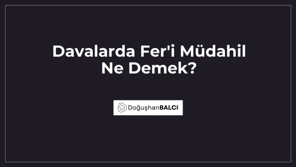 Davalarda Fer'i Müdahil Ne Demek?