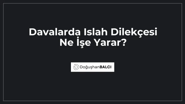 Davalarda Islah Dilekçesi Ne İşe Yarar?