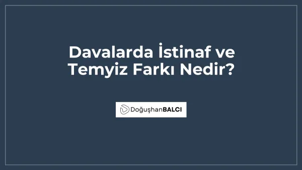 Davalarda İstinaf ve Temyiz Farkı Nedir?