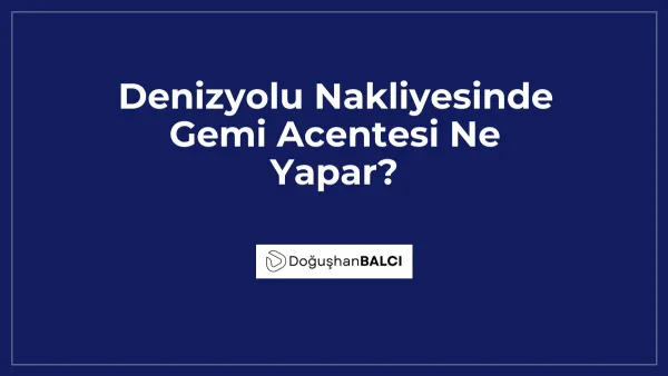 Denizyolu Nakliyesinde Gemi Acentesi Ne Yapar?