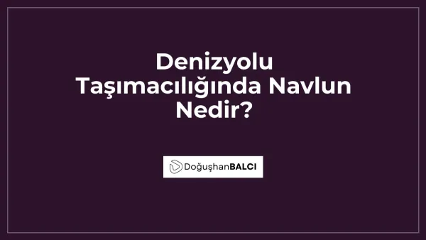 Denizyolu Taşımacılığında Navlun Nedir?