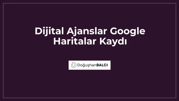 Dijital Ajanslar Google Haritalar Kaydı