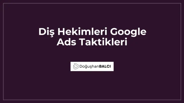Diş Hekimleri Google Ads Taktikleri
