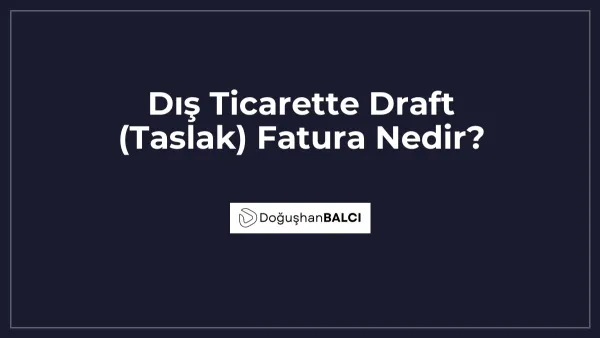 Dış Ticarette Draft (Taslak) Fatura Nedir?