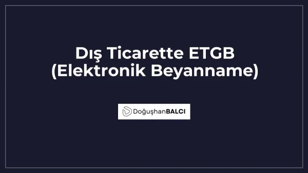 Dış Ticarette ETGB (Elektronik Beyanname)