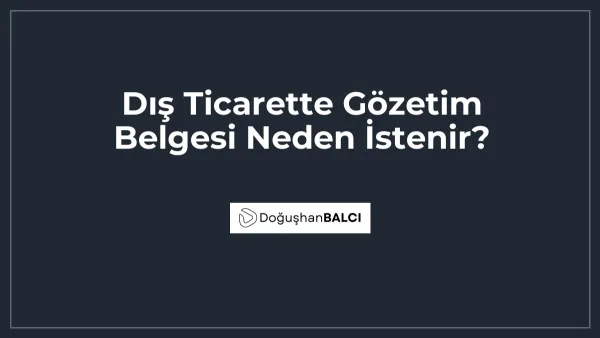 Dış Ticarette Gözetim Belgesi Neden İstenir?