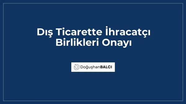 Dış Ticarette İhracatçı Birlikleri Onayı