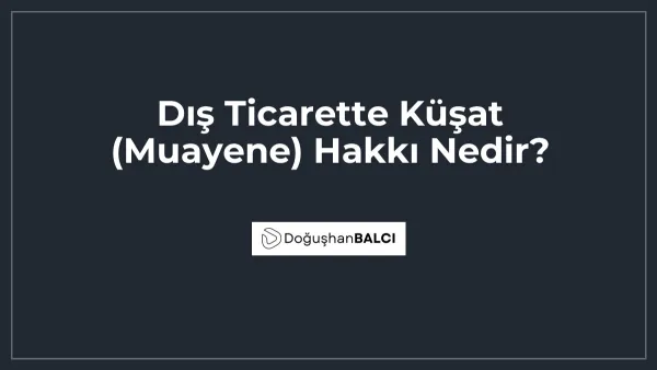 Dış Ticarette Küşat (Muayene) Hakkı Nedir?