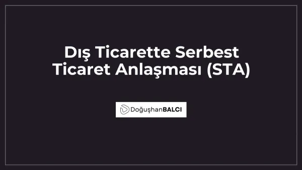 Dış Ticarette Serbest Ticaret Anlaşması (STA)