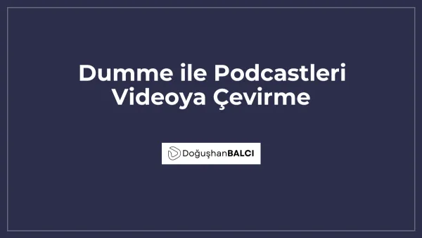 Dumme ile Podcastleri Videoya Çevirme