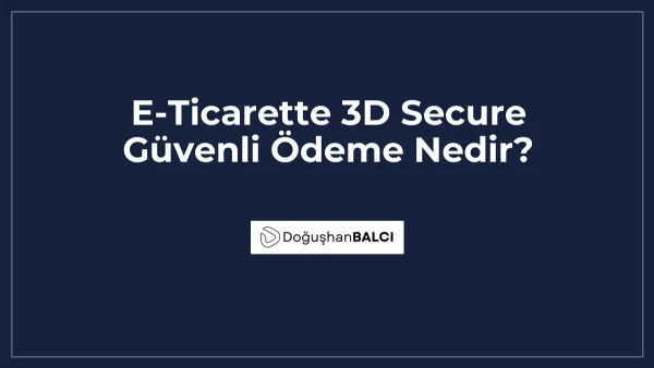 E-Ticarette 3D Secure Güvenli Ödeme Nedir?