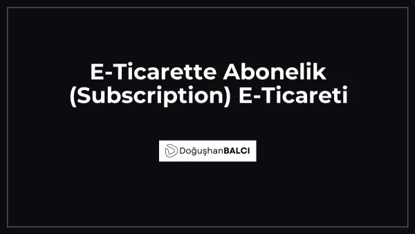 E-Ticarette Abonelik (Subscription) E-Ticareti