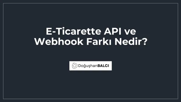 E-Ticarette API ve Webhook Farkı Nedir?