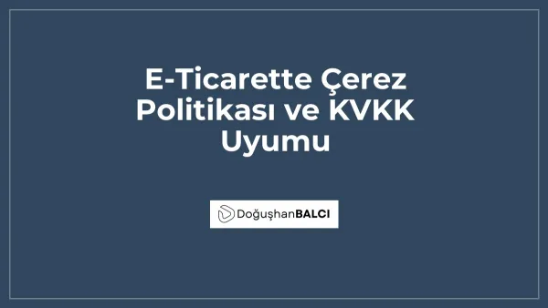 E-Ticarette Çerez Politikası ve KVKK Uyumu