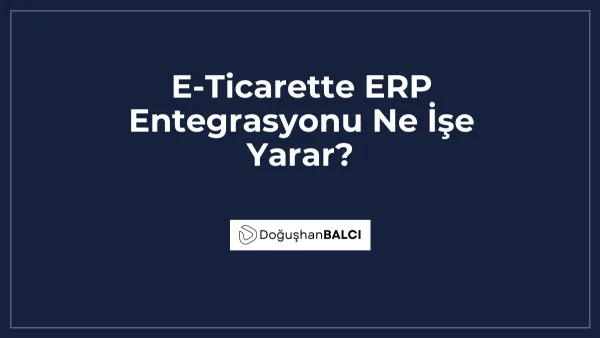 E-Ticarette ERP Entegrasyonu Ne İşe Yarar?