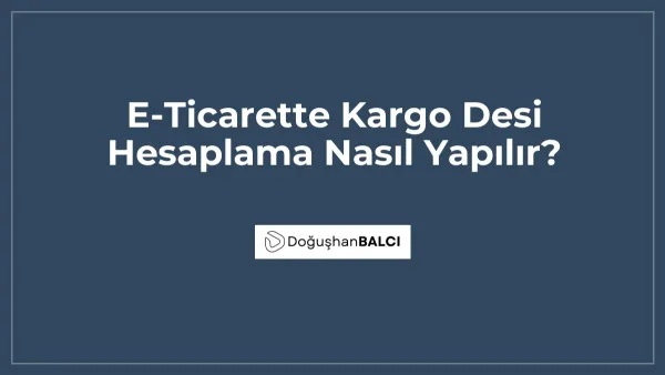 E-Ticarette Kargo Desi Hesaplama Nasıl Yapılır?