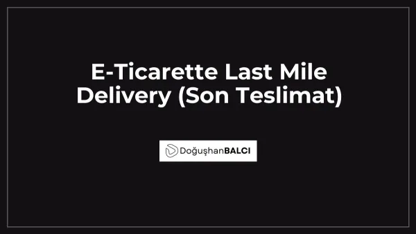 E-Ticarette Last Mile Delivery (Son Teslimat)