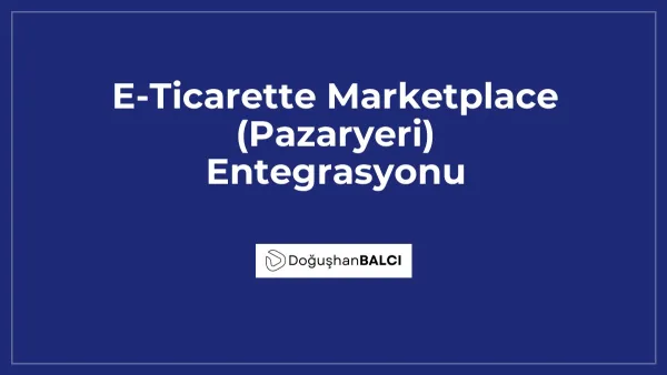 E-Ticarette Marketplace (Pazaryeri) Entegrasyonu