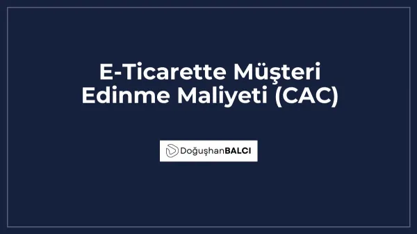 E-Ticarette Müşteri Edinme Maliyeti (CAC)