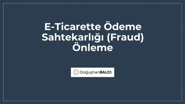 E-Ticarette Ödeme Sahtekarlığı (Fraud) Önleme