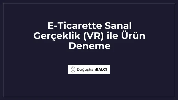 E-Ticarette Sanal Gerçeklik (VR) ile Ürün Deneme