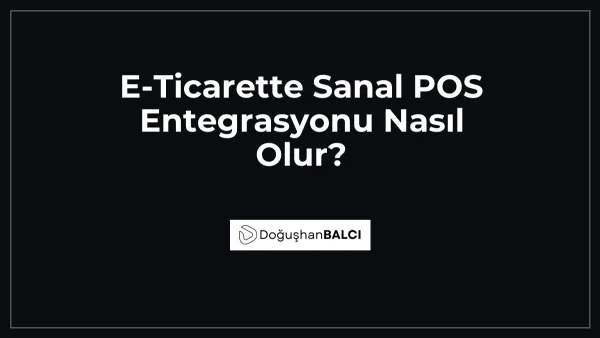 E-Ticarette Sanal POS Entegrasyonu Nasıl Olur?