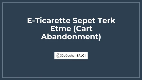 E-Ticarette Sepet Terk Etme (Cart Abandonment)