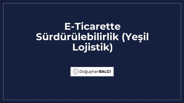 E-Ticarette Sürdürülebilirlik (Yeşil Lojistik)