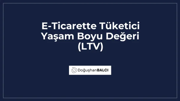 E-Ticarette Tüketici Yaşam Boyu Değeri (LTV)