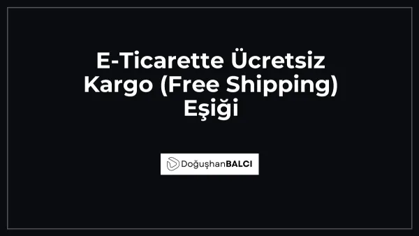 E-Ticarette Ücretsiz Kargo (Free Shipping) Eşiği