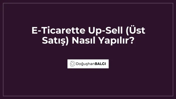 E-Ticarette Up-Sell (Üst Satış) Nasıl Yapılır?