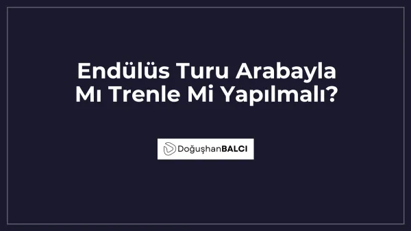 Endülüs Turu Arabayla Mı Trenle Mi Yapılmalı?