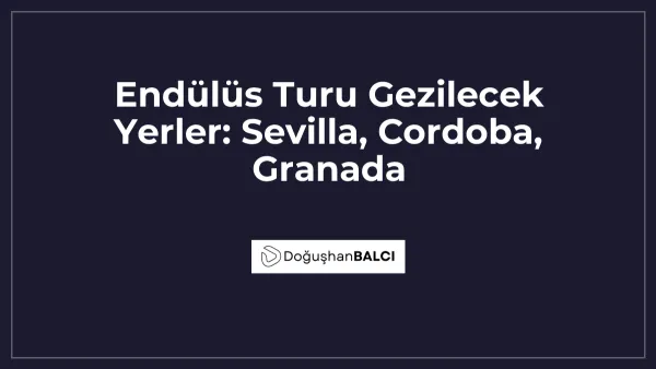 Endülüs Turu Gezilecek Yerler: Sevilla, Cordoba, Granada