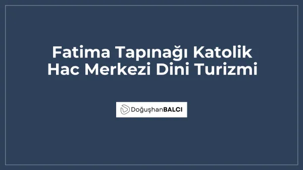 Fatima Tapınağı Katolik Hac Merkezi Dini Turizmi