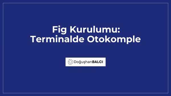 Fig Kurulumu: Terminalde Otokomple