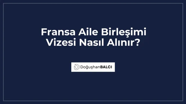 Fransa Aile Birleşimi Vizesi Nasıl Alınır?