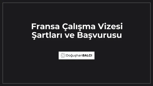 Fransa Çalışma Vizesi Şartları ve Başvurusu